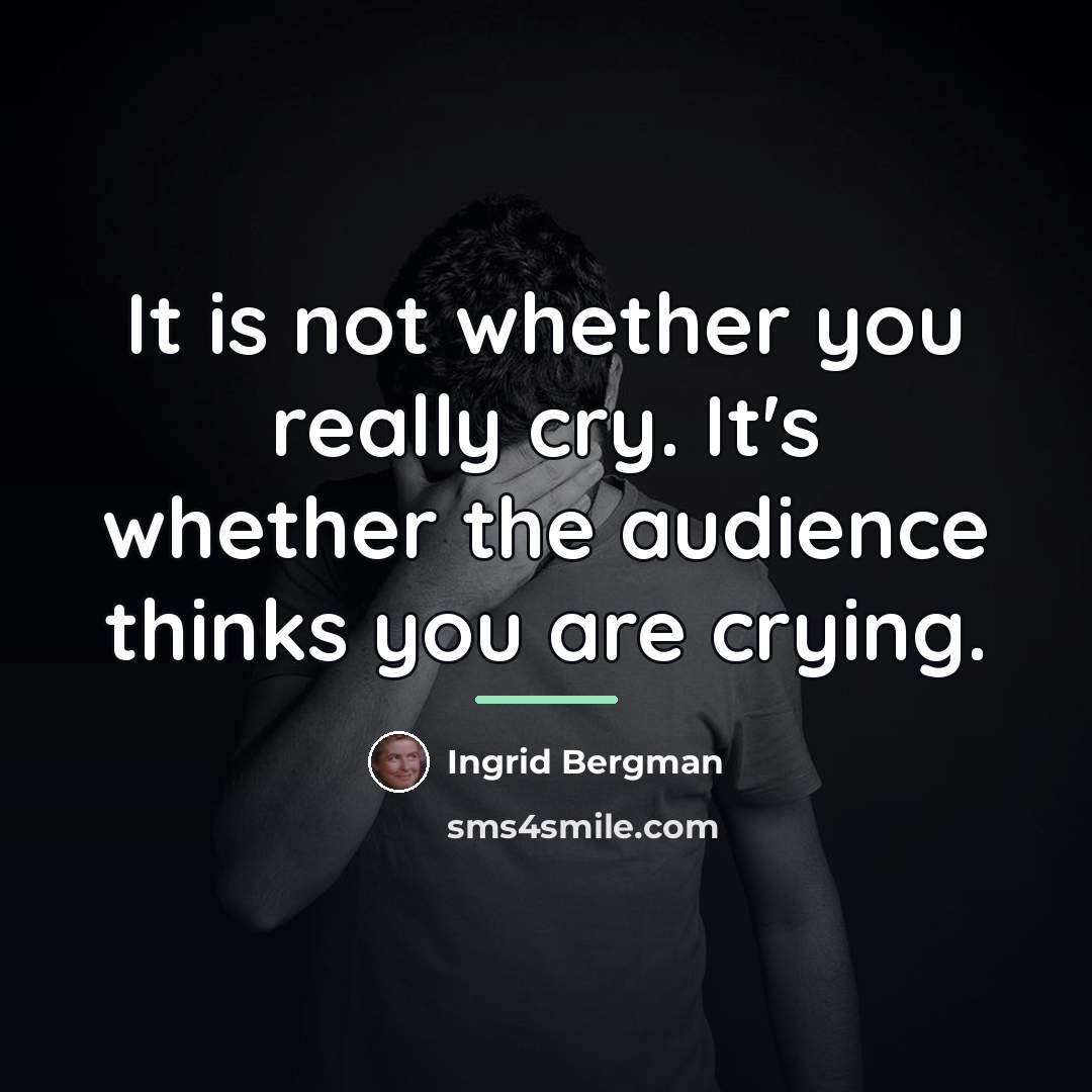 “It is not whether you really cry. It's whether the…” quote by Ingrid Bergman