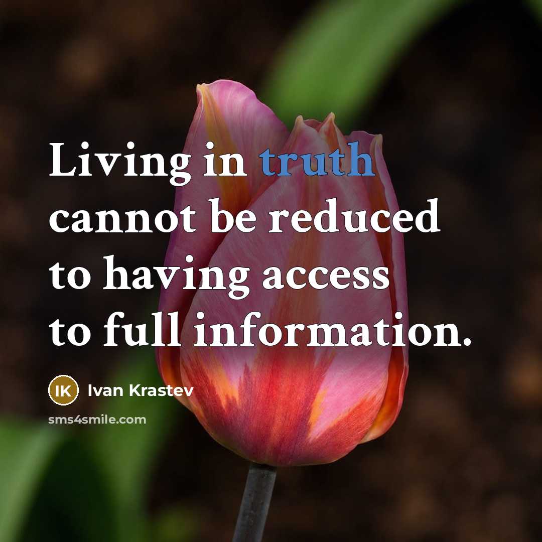 “Living in truth cannot be reduced to having access to…” quote by Ivan Krastev