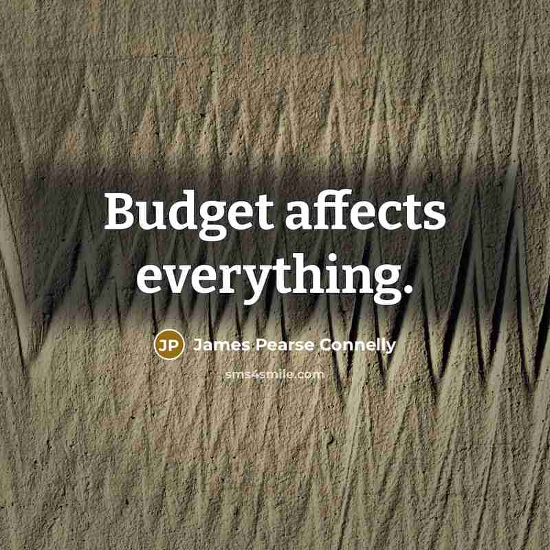 “Budget affects everything.” quote by James Pearse Connelly