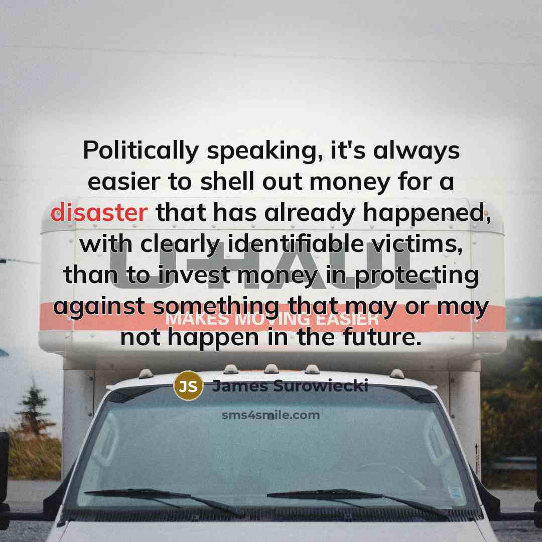 “Politically speaking, it's always easier to shell out money for…” quote by James Surowiecki