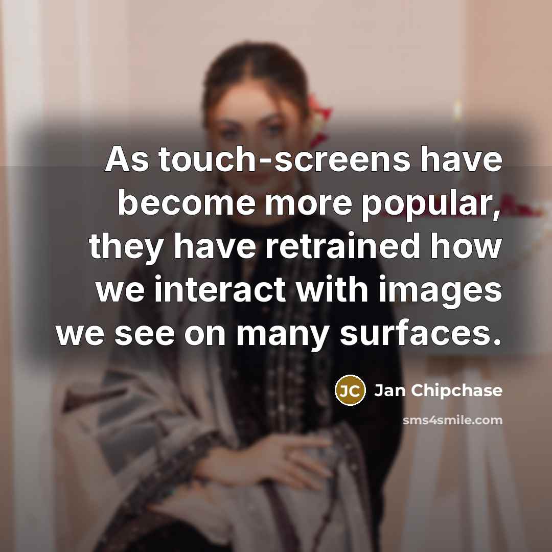 “As touch-screens have become more popular, they have retrained how…” quote by Jan Chipchase
