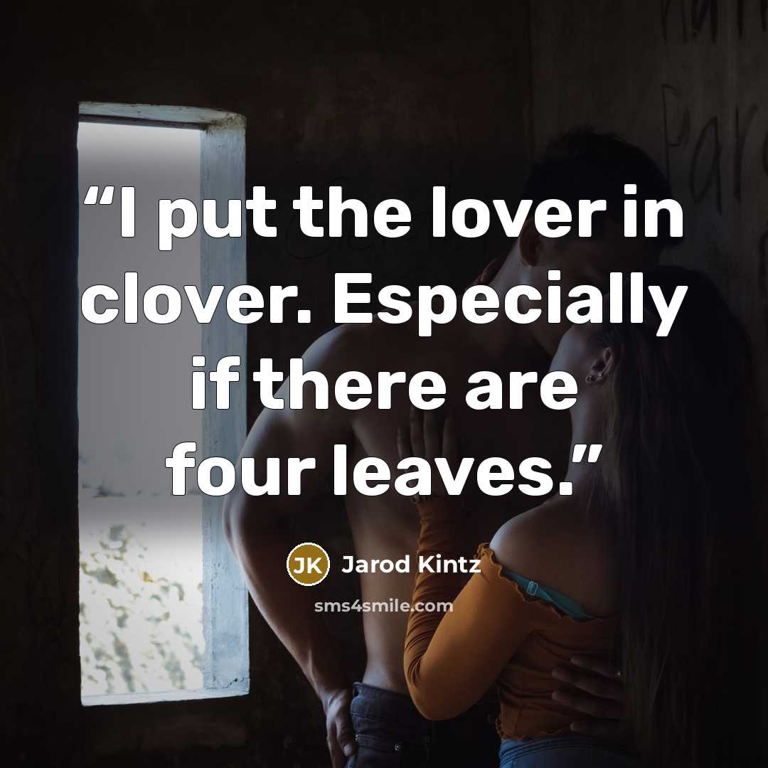 “I put the lover in clover. Especially if there are four leaves.” quote by Jarod Kintz