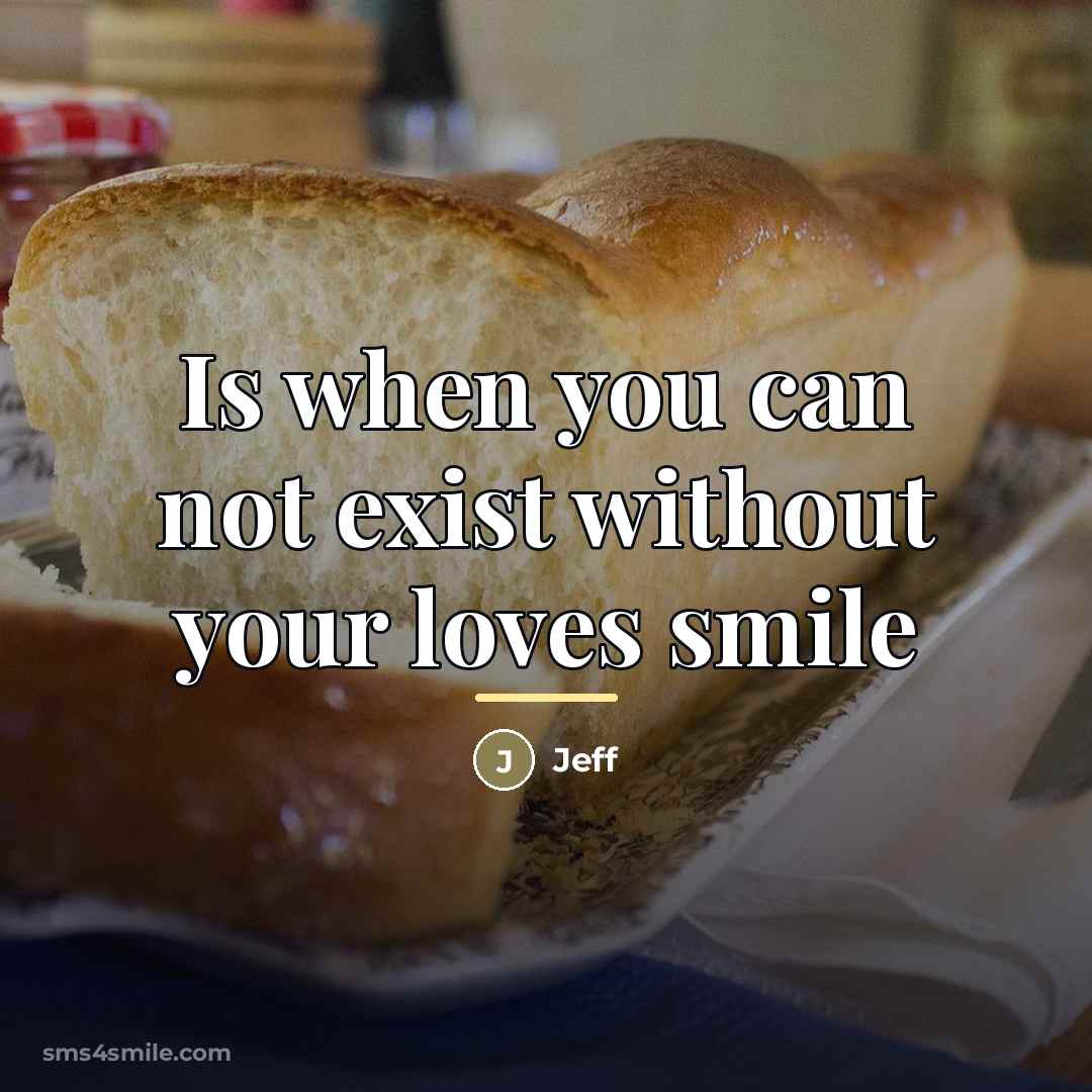 “Is when you can not exist without your loves smile…” quote by Jeff