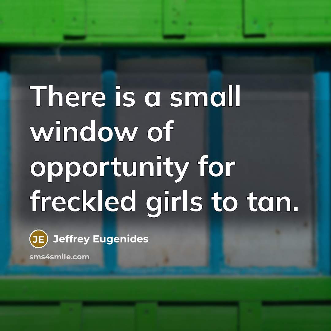 “There is a small window of opportunity for freckled girls…” quote by Jeffrey Eugenides