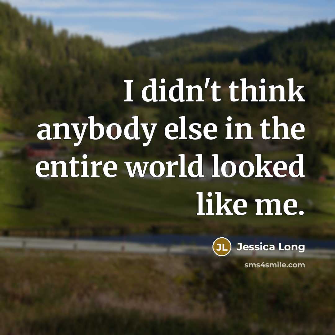 “I didn't think anybody else in the entire world looked…” quote by Jessica Long