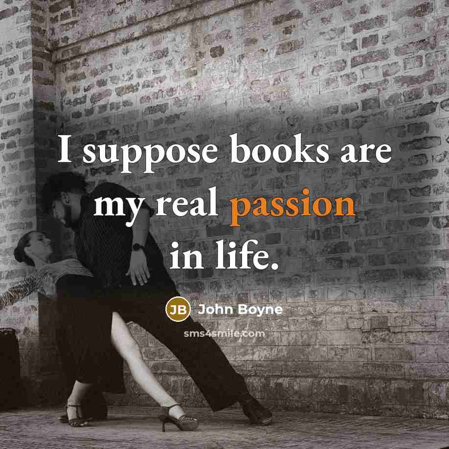 “I suppose books are my real passion in life.…” quote by John Boyne