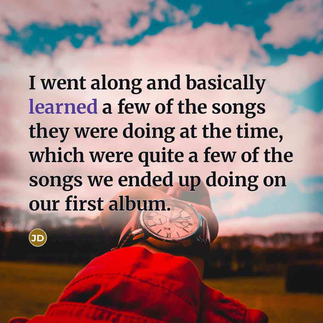 “I went along and basically learned a few of the…” quote by John Deacon