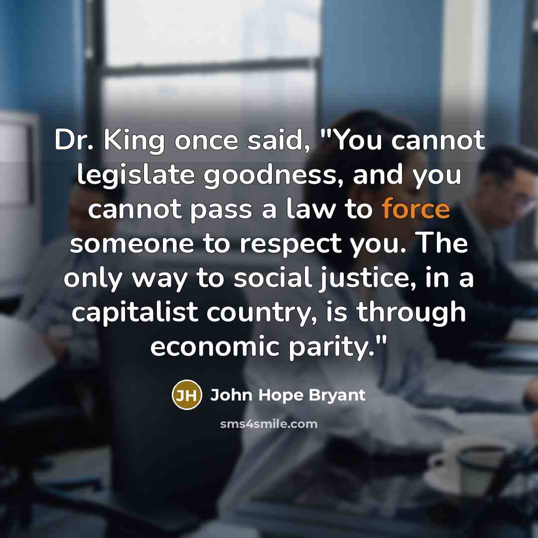 “Dr. King once said, "You cannot legislate goodness, and you…” quote by John Hope Bryant