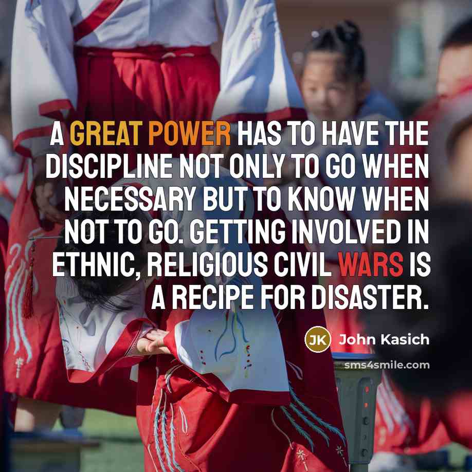 “A great power has to have the discipline not only…” quote by John Kasich