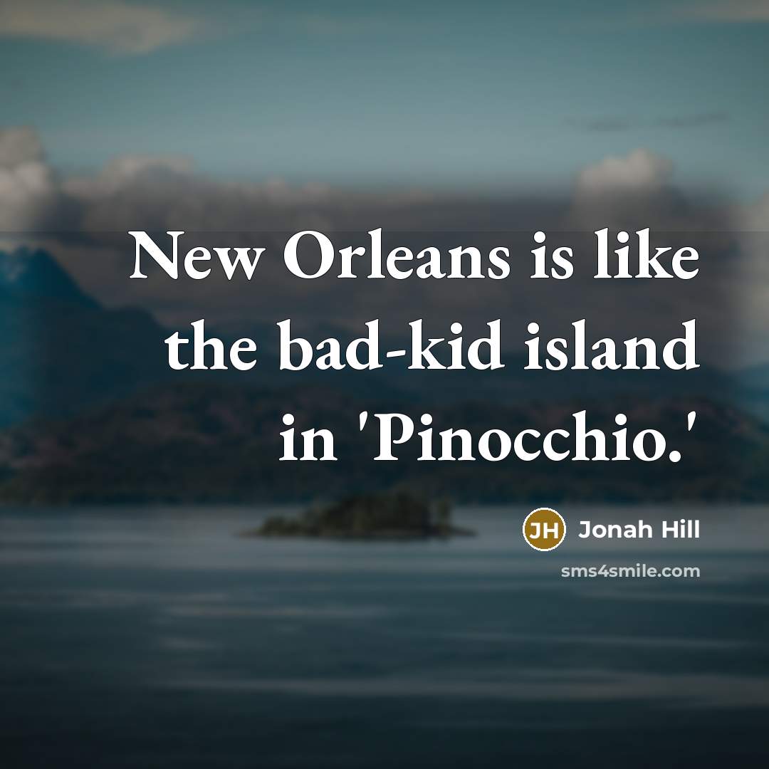 “New Orleans is like the bad-kid island in 'Pinocchio.'…” quote by Jonah Hill