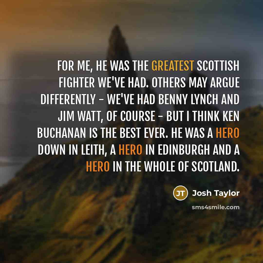 “For me, he was the greatest Scottish fighter we've had.…” quote by Josh Taylor