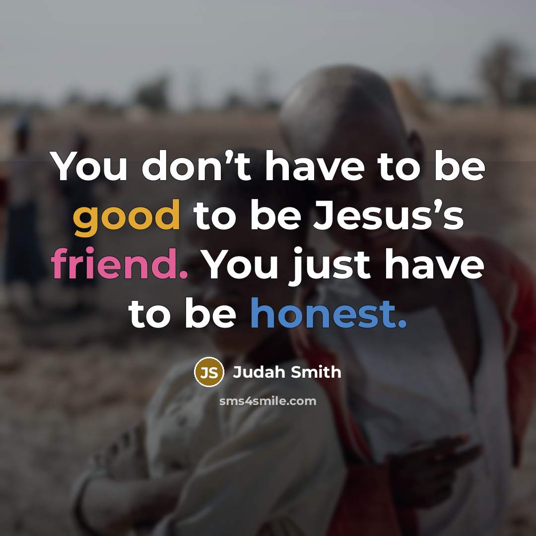 “You don’t have to be good to be Jesus’s friend.…” quote by Judah Smith
