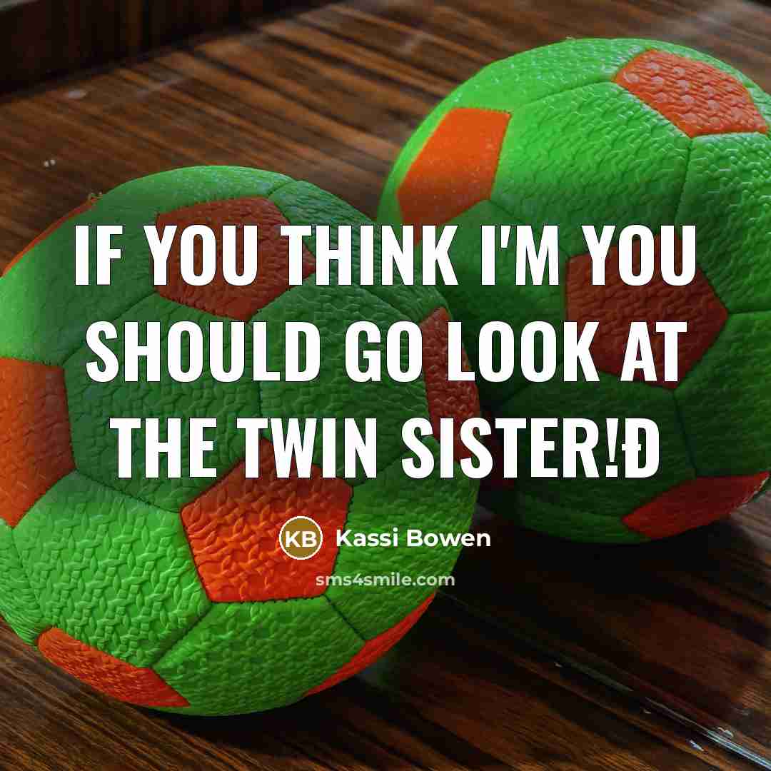 “If you think I'm you should go look at the twin sister!ð” quote by Kassi Bowen