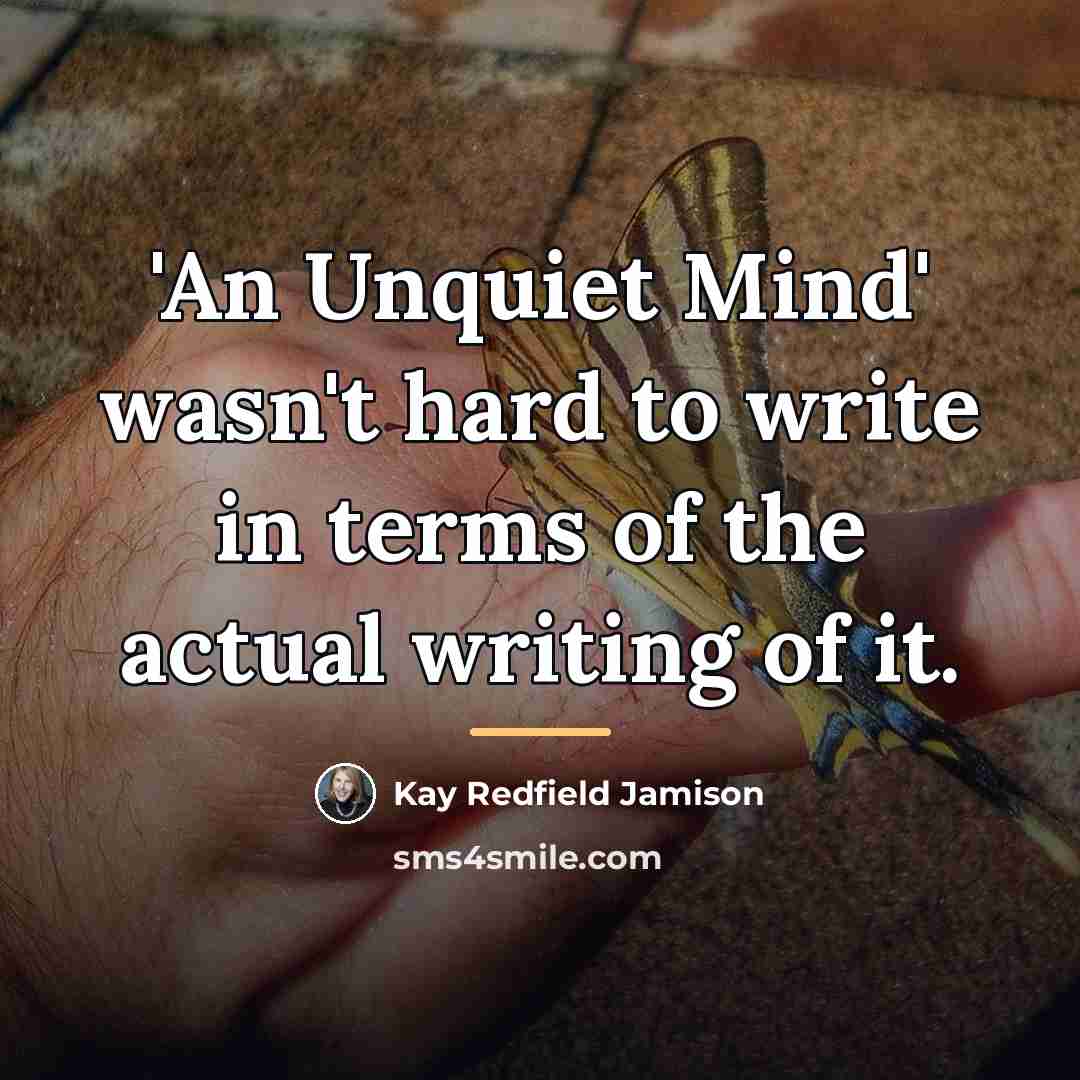 “'An Unquiet Mind' wasn't hard to write in terms of…” quote by Kay Redfield Jamison
