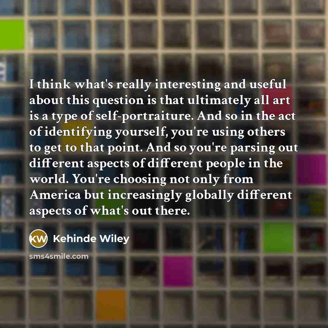 “I think what's really interesting and useful about this question…” quote by Kehinde Wiley