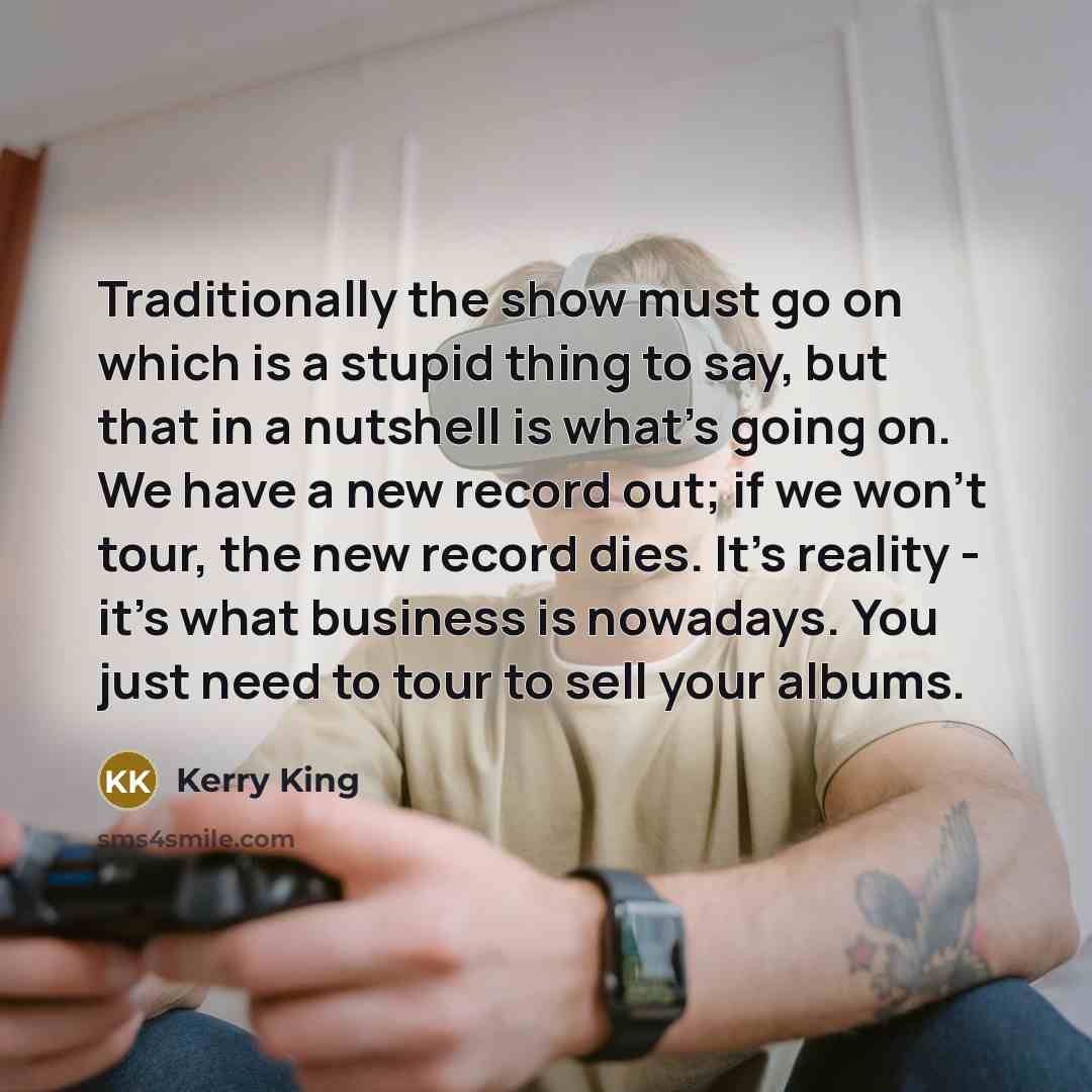 “Traditionally the show must go on which is a stupid…” quote by Kerry King
