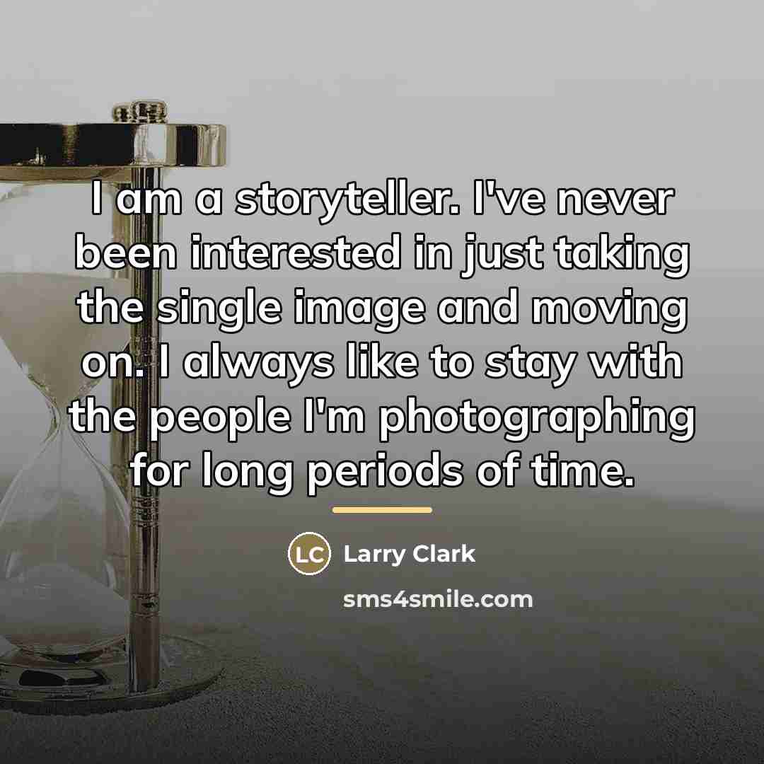 “I am a storyteller. I've never been interested in just…” quote by Larry Clark