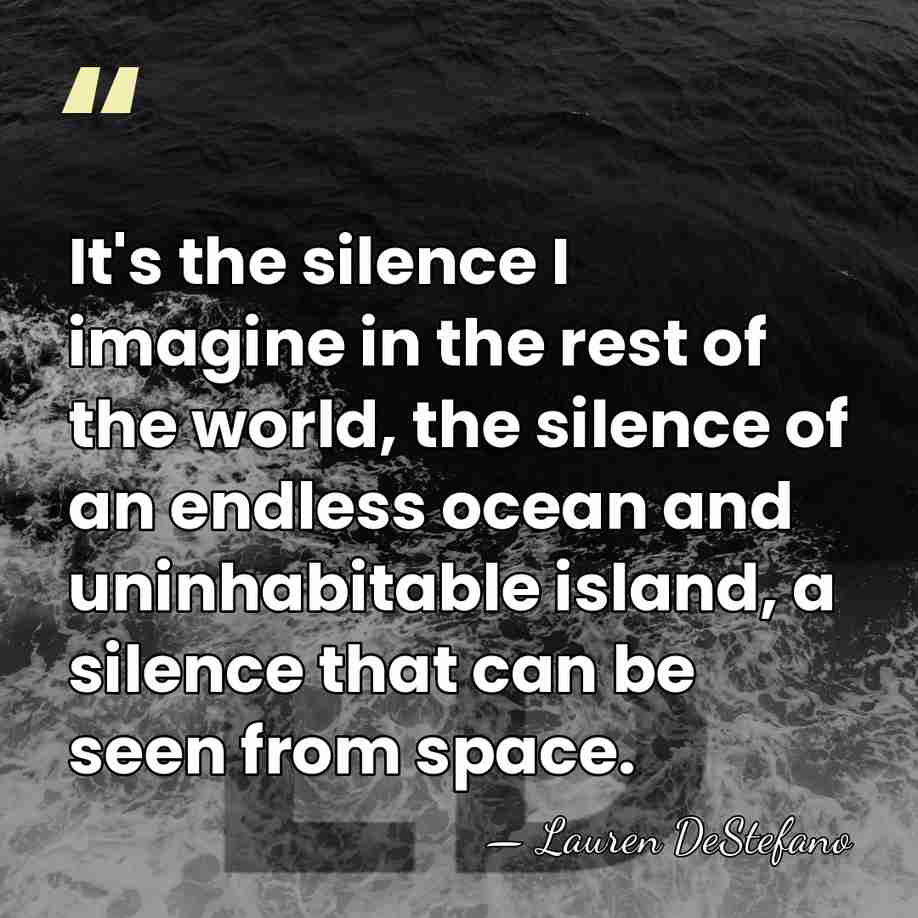 It's the silence I imagine in the rest of the world, the&hellip; - Lauren DeStefano