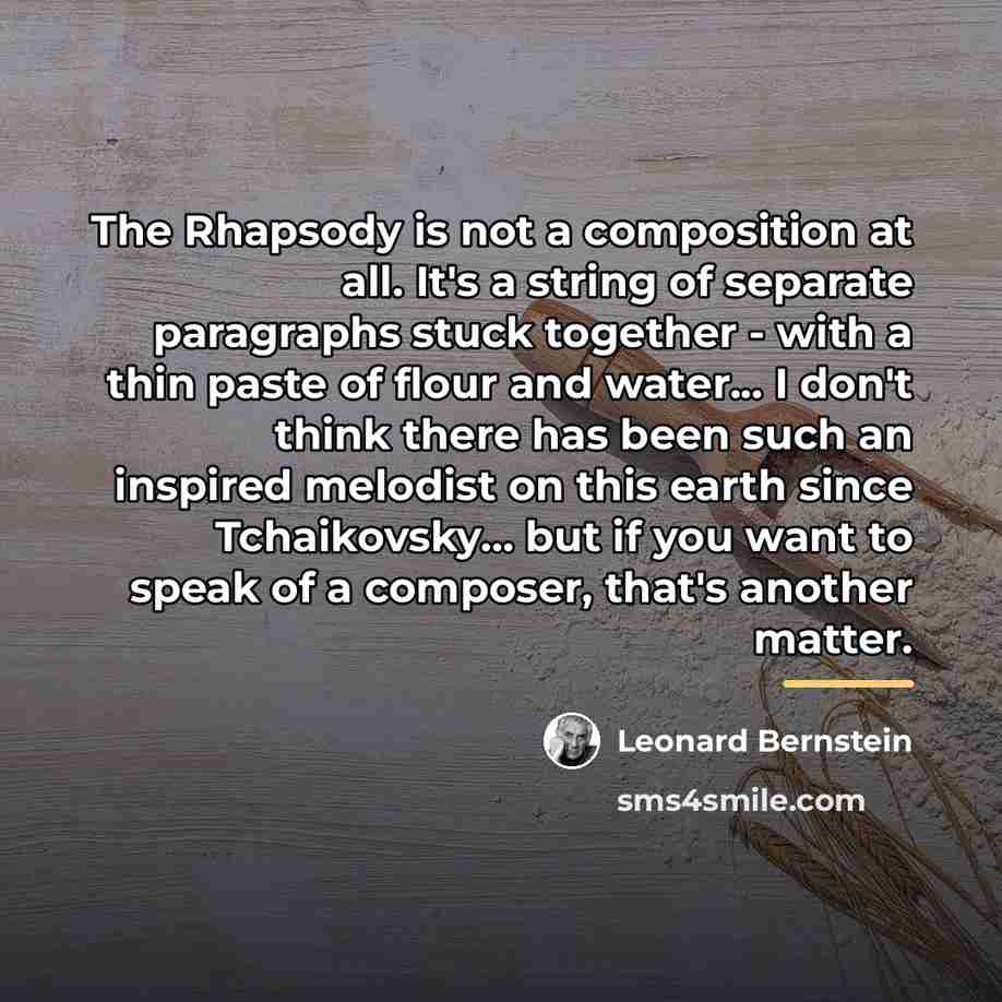 “The Rhapsody is not a composition at all. It's a…” quote by Leonard Bernstein