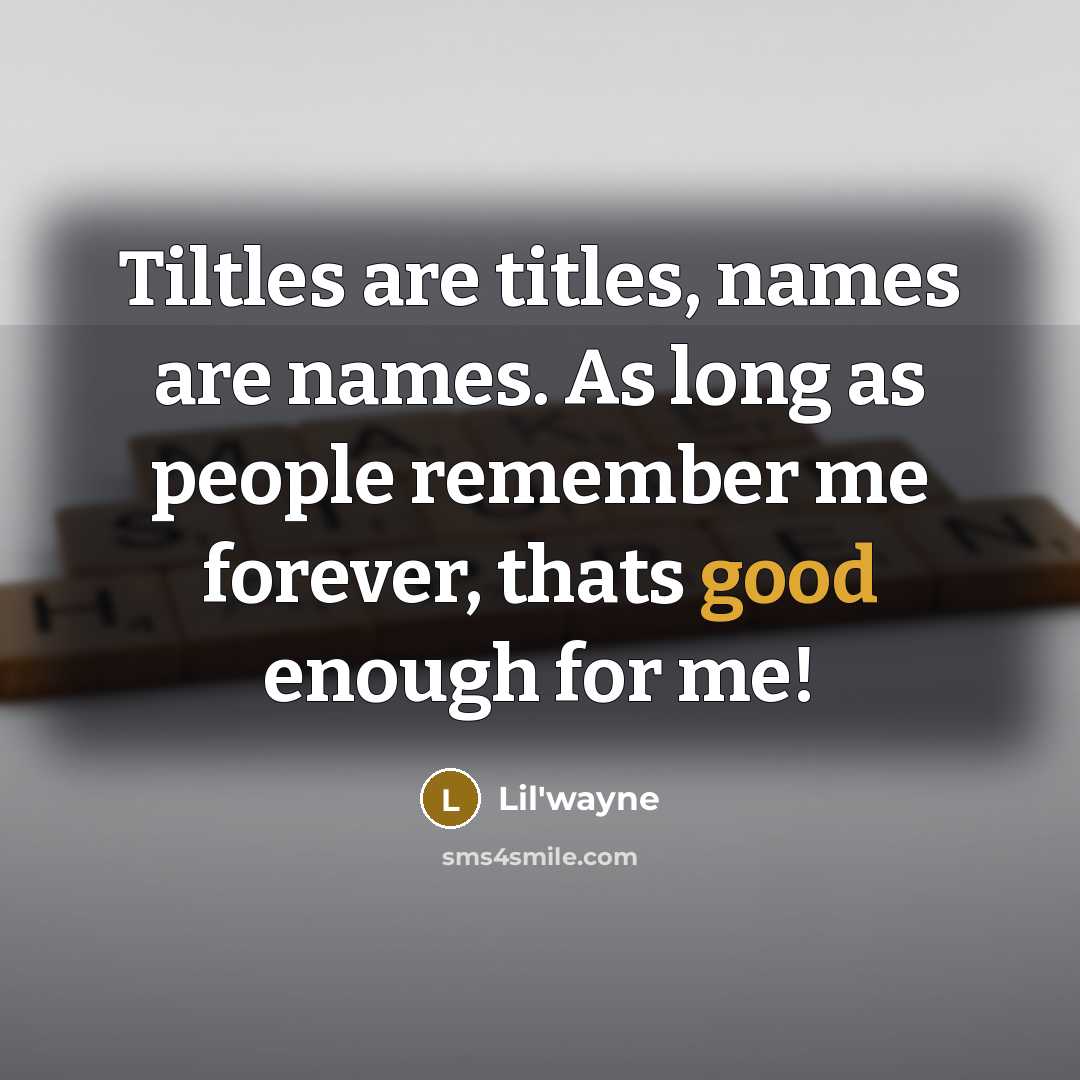 “Tiltles are titles, names are names. As long as people…” quote by Lil'wayne