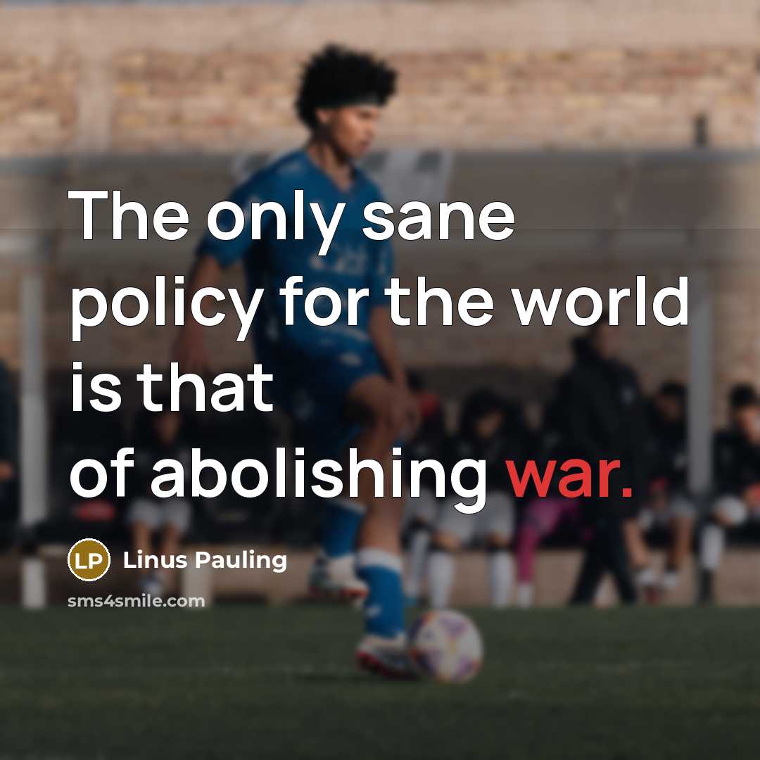 “The only sane policy for the world is that of…” quote by Linus Pauling