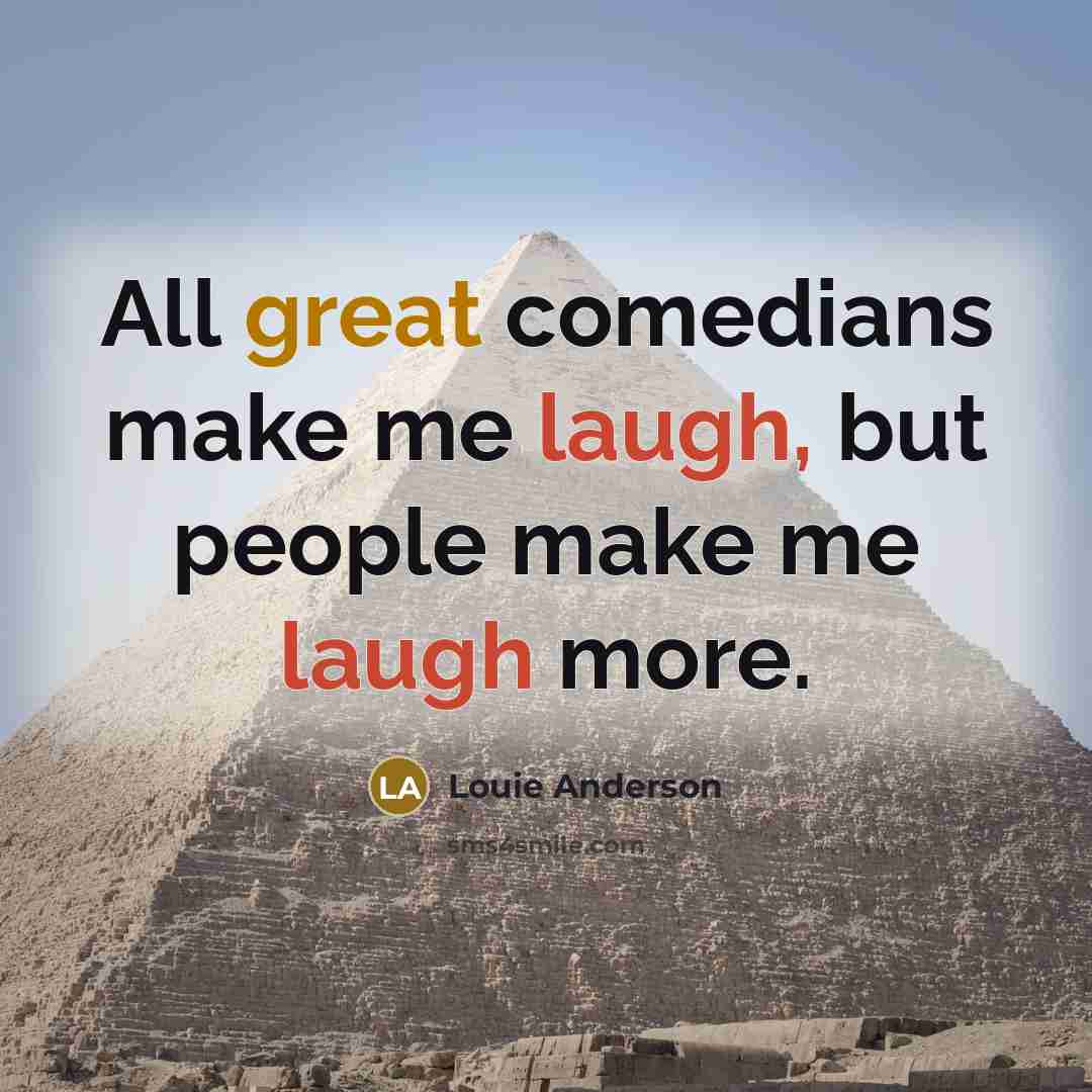 “All great comedians make me laugh, but people make me…” quote by Louie Anderson