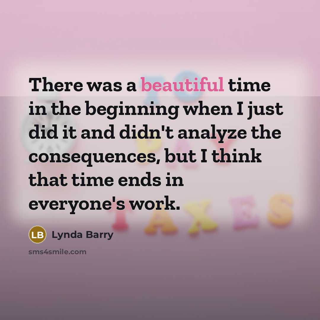 “There was a beautiful time in the beginning when I…” quote by Lynda Barry
