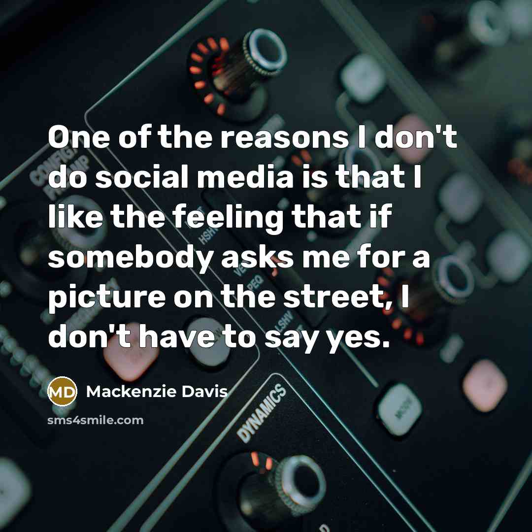 “One of the reasons I don't do social media is…” quote by Mackenzie Davis