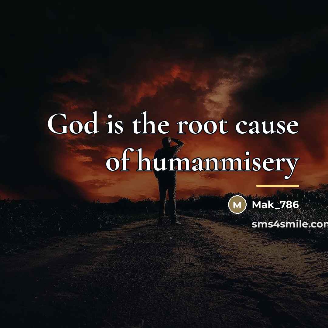 “God is the root cause of humanmisery…” quote by Mak_786