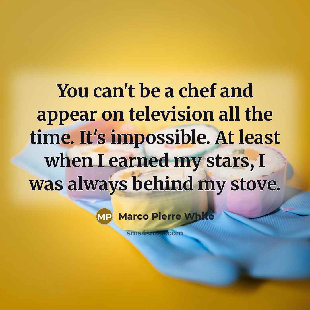 “You can't be a chef and appear on television all…” quote by Marco Pierre White