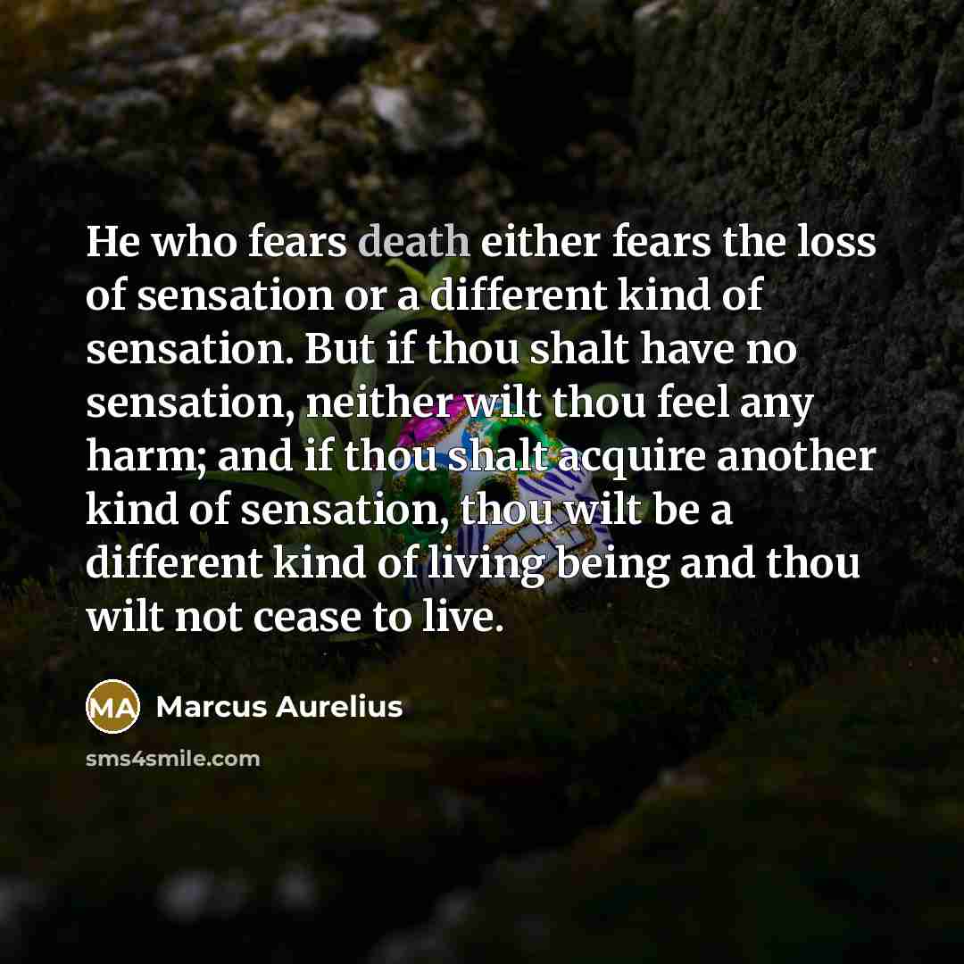 “He who fears death either fears the loss of sensation…” quote by Marcus Aurelius