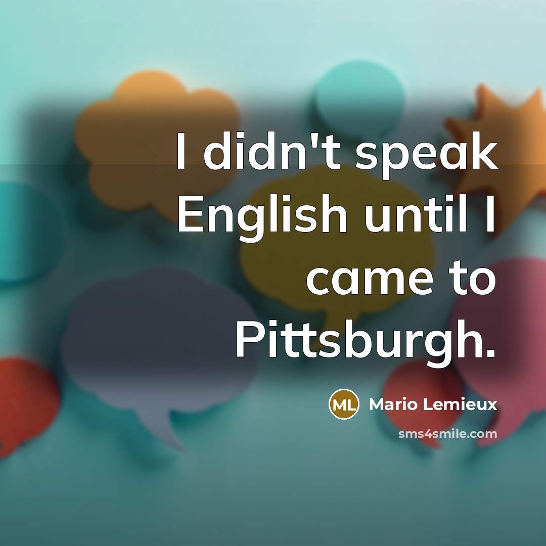 “I didn't speak English until I came to Pittsburgh.…” quote by Mario Lemieux