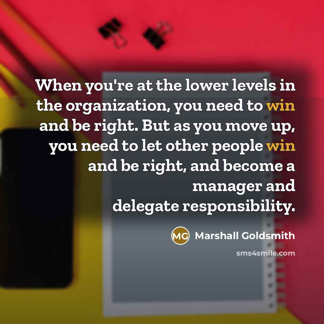 “When you're at the lower levels in the organization, you…” quote by Marshall Goldsmith