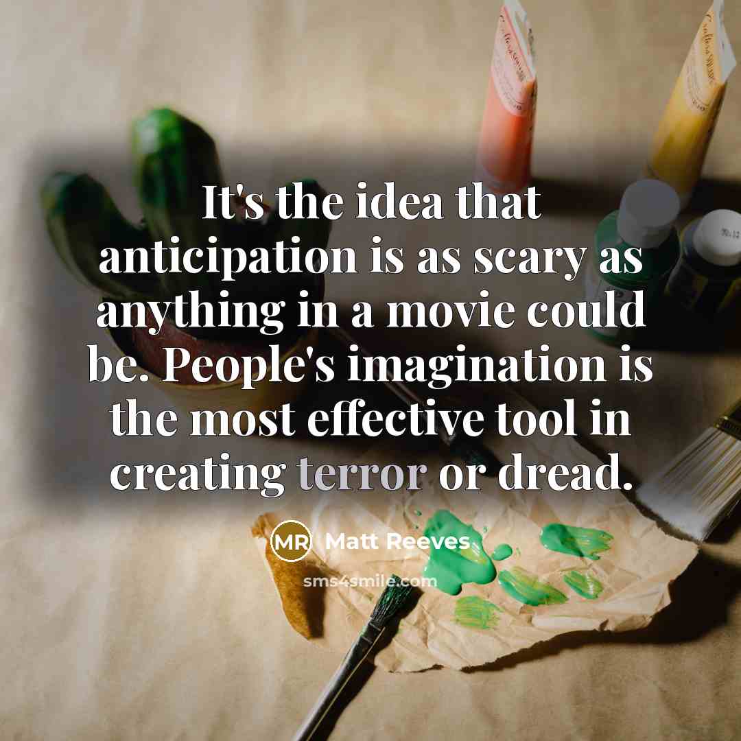 “It's the idea that anticipation is as scary as anything…” quote by Matt Reeves