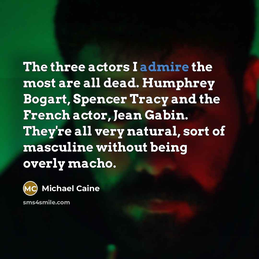 “The three actors I admire the most are all dead.…” quote by Michael Caine