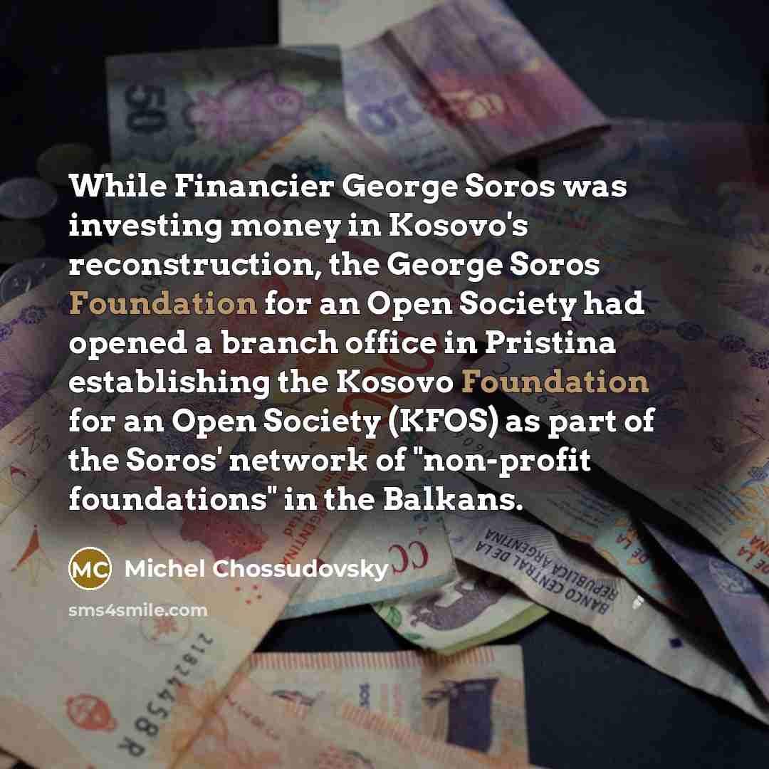 “While Financier George Soros was investing money in Kosovo's reconstruction,…” quote by Michel Chossudovsky