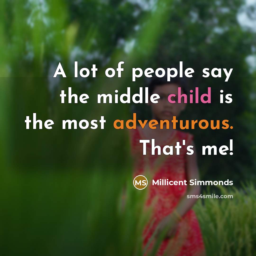 “A lot of people say the middle child is the most adventurous. That's me!” quote by Millicent Simmonds
