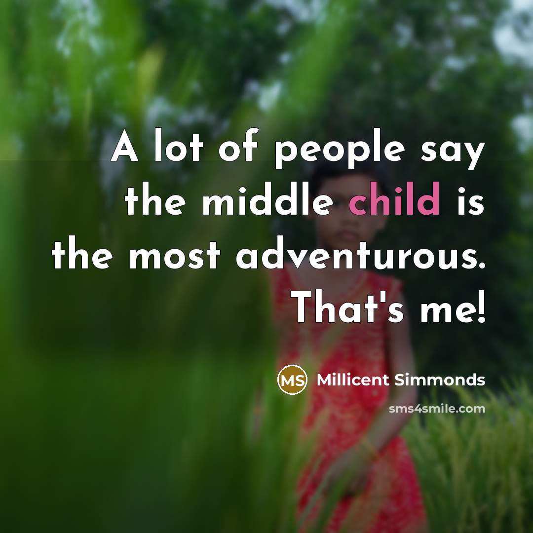 “A lot of people say the middle child is the…” quote by Millicent Simmonds