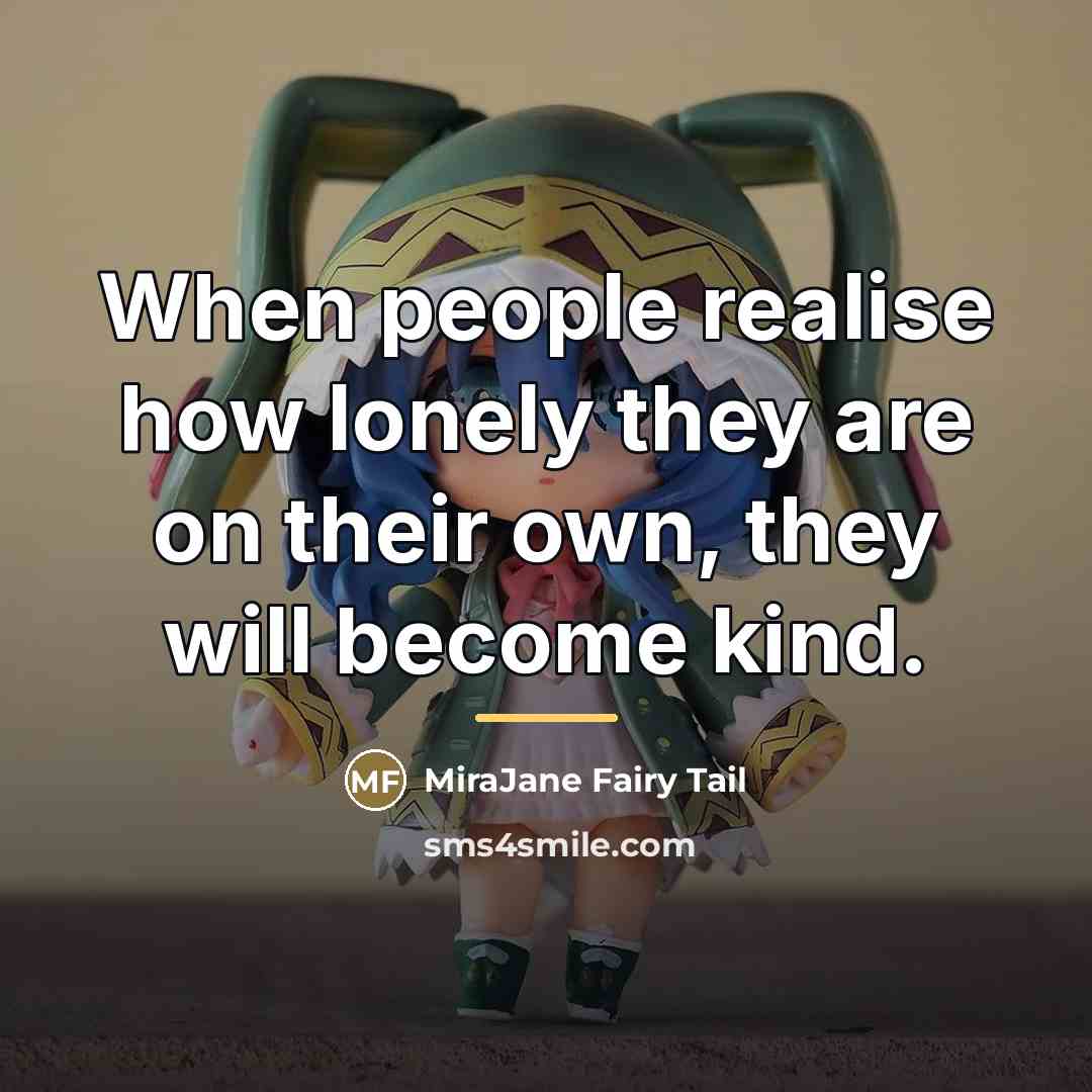 “When people realise how lonely they are on their own,…” quote by MiraJane Fairy Tail