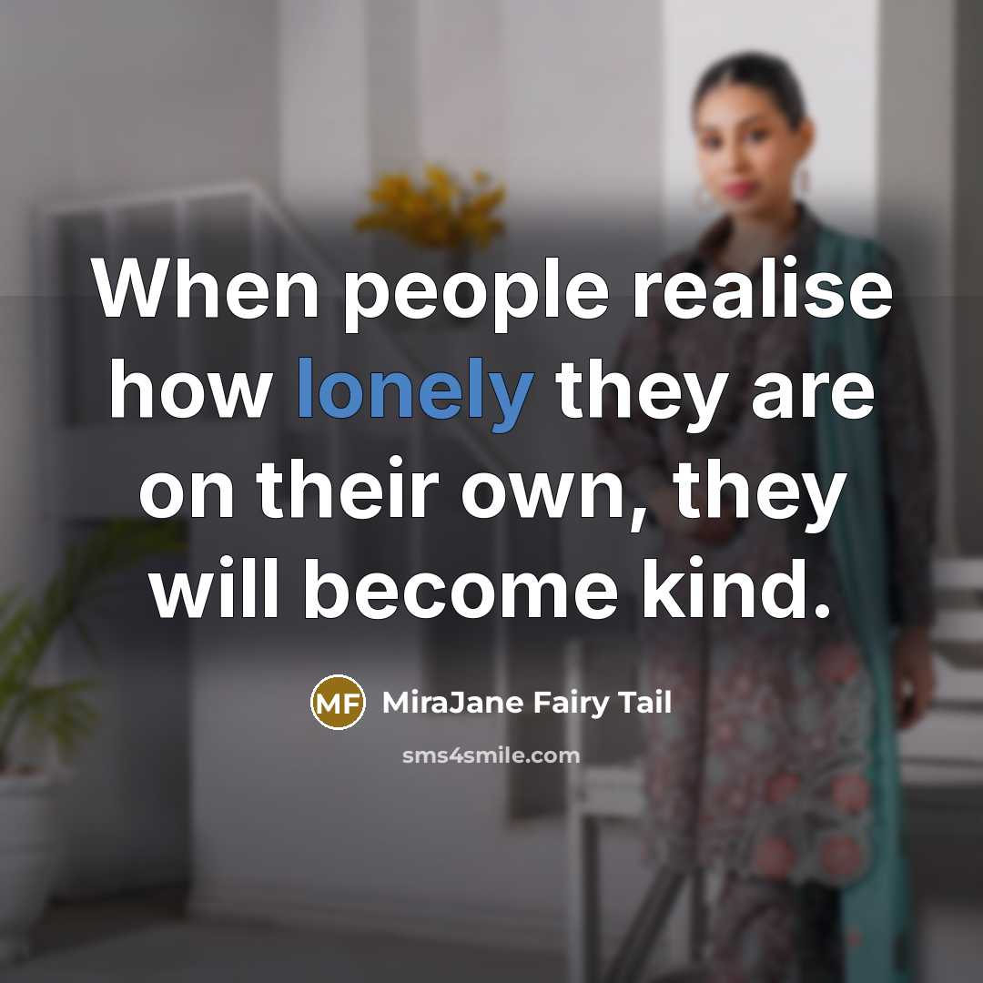 “When people realise how lonely they are on their own, they will become kind.” quote by MiraJane Fairy Tail