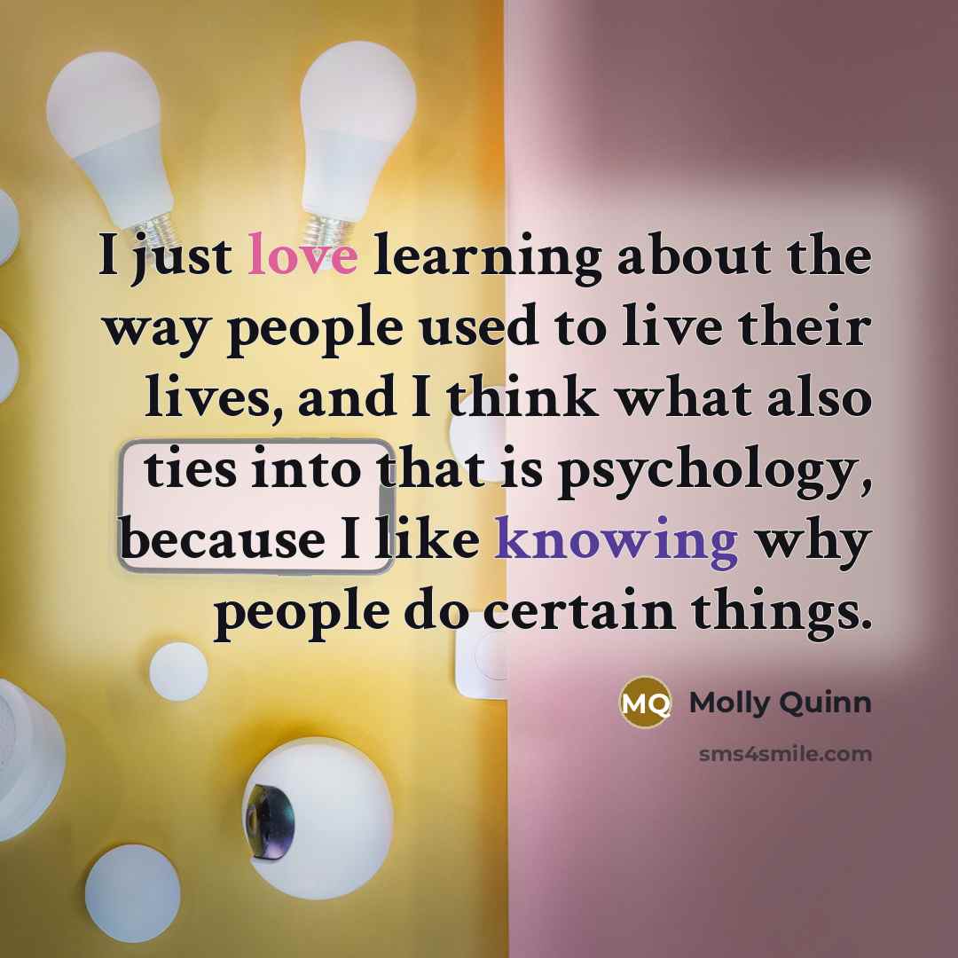 “I just love learning about the way people used to…” quote by Molly Quinn