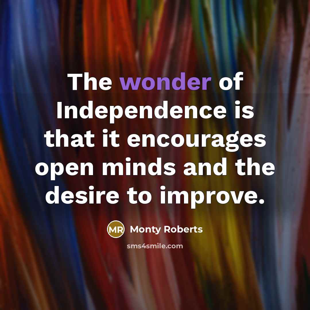 “The wonder of Independence is that it encourages open minds…” quote by Monty Roberts
