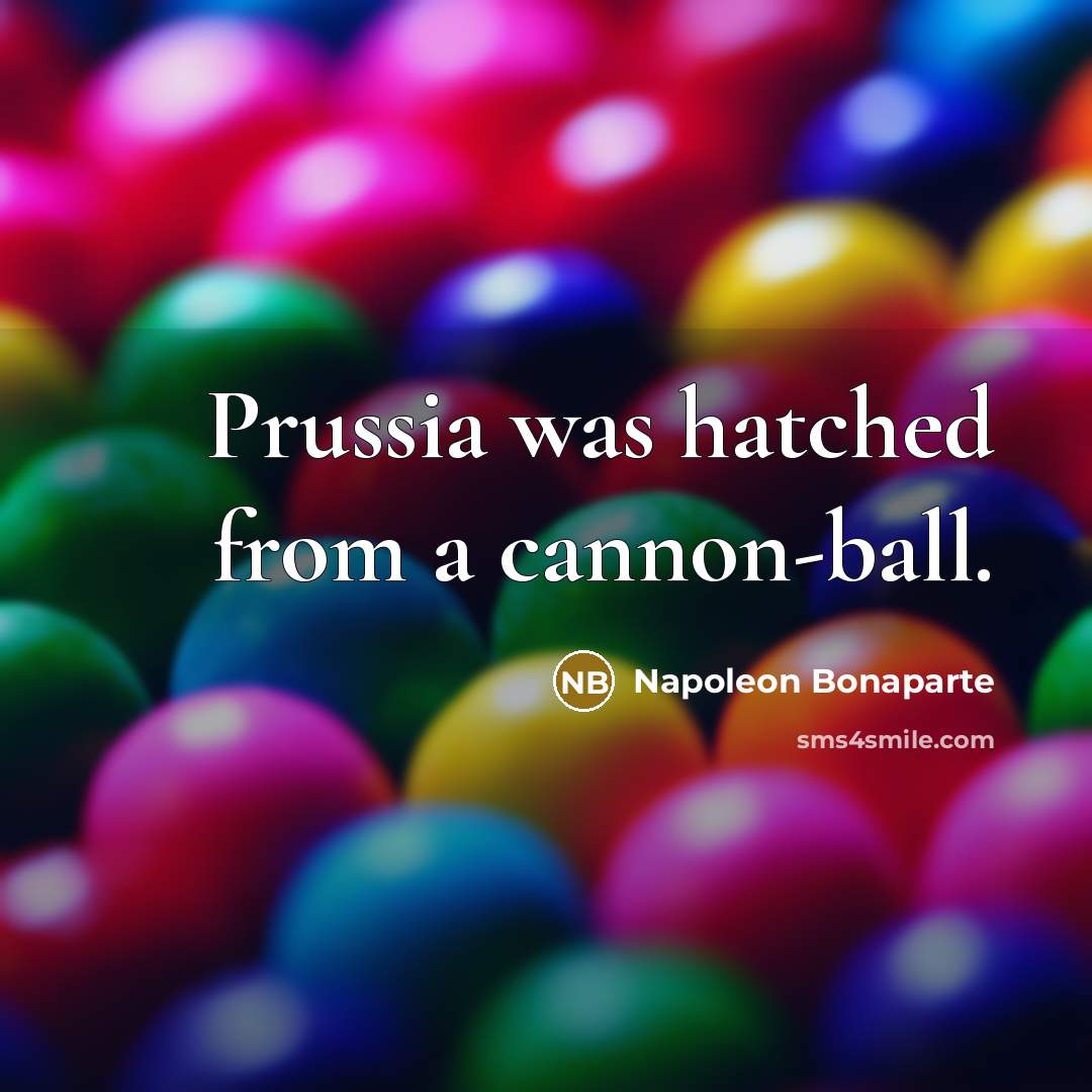 “Prussia was hatched from a cannon-ball.…” quote by Napoleon Bonaparte