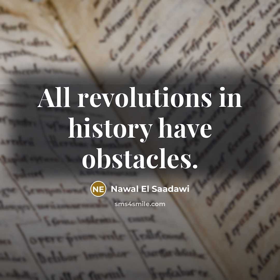 “All revolutions in history have obstacles.…” quote by Nawal El Saadawi