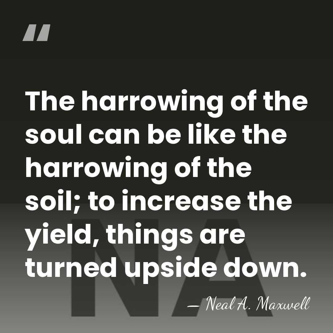 The harrowing of the soul can be like the harrowing of the&hellip; - Neal A. Maxwell