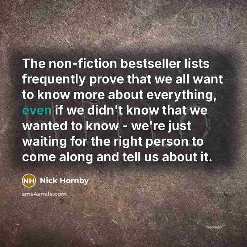 “The non-fiction bestseller lists frequently prove that we all want…” quote by Nick Hornby