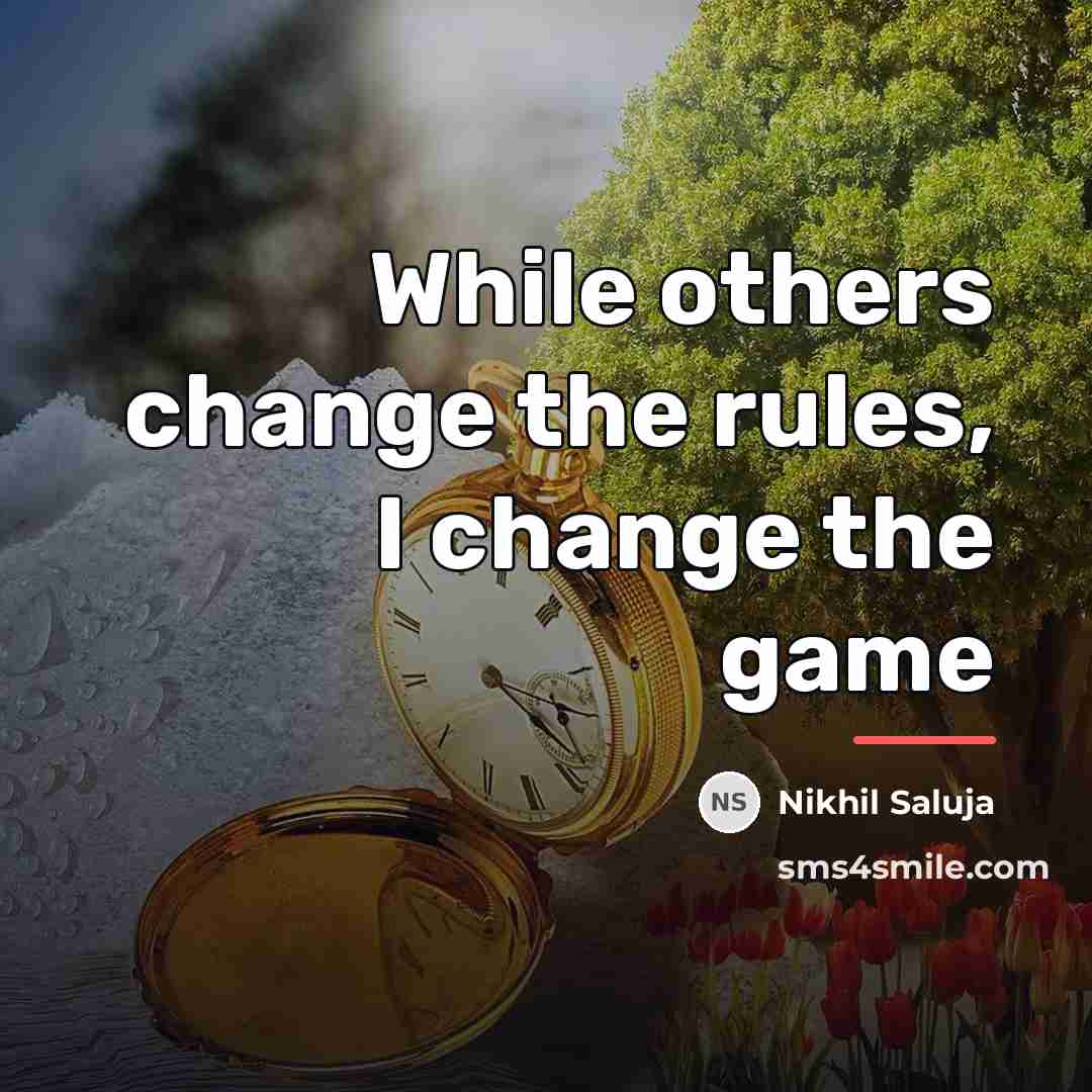 “While others change the rules, I change the game…” quote by Nikhil Saluja
