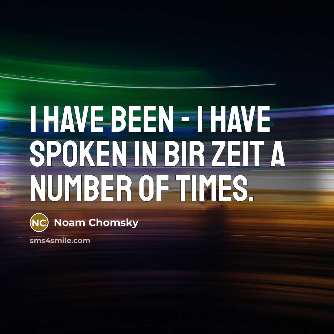 “I have been - I have spoken in Bir Zeit…” quote by Noam Chomsky
