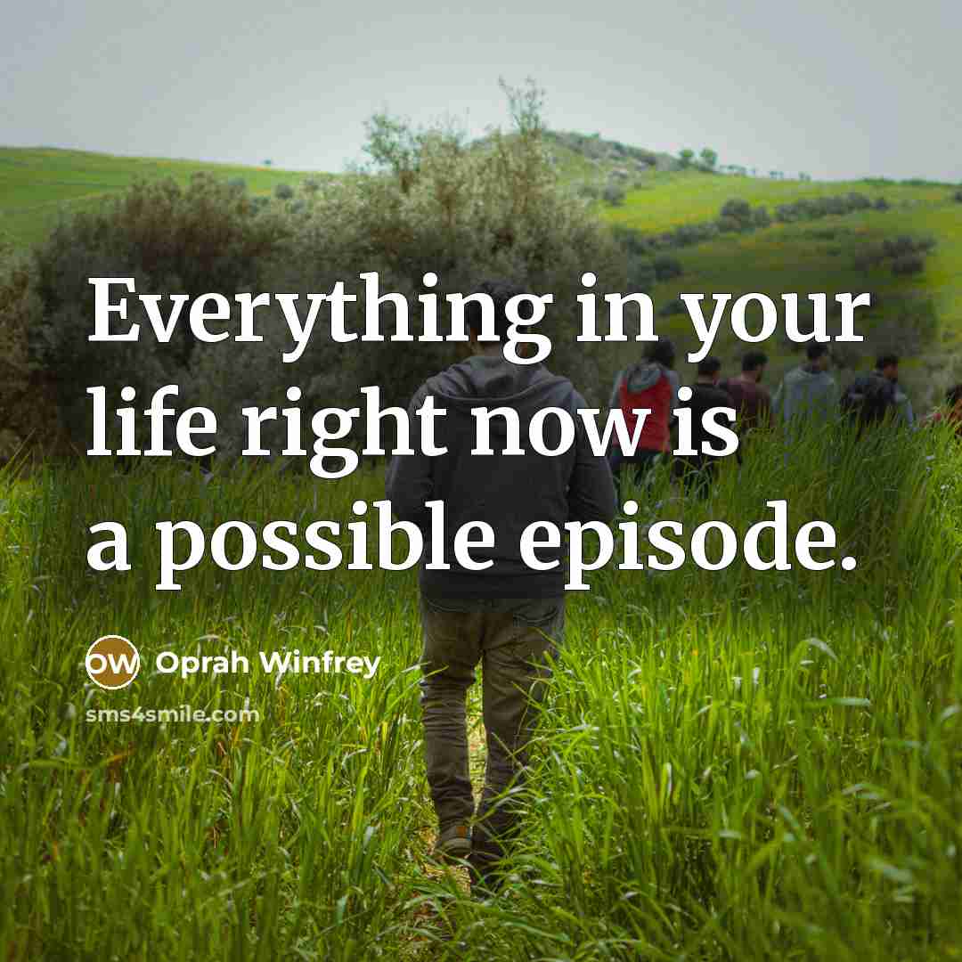 “Everything in your life right now is a possible episode.…” quote by Oprah Winfrey