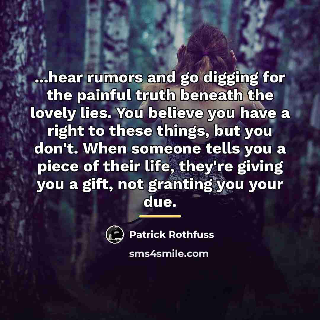 “...hear rumors and go digging for the painful truth beneath…” quote by Patrick Rothfuss
